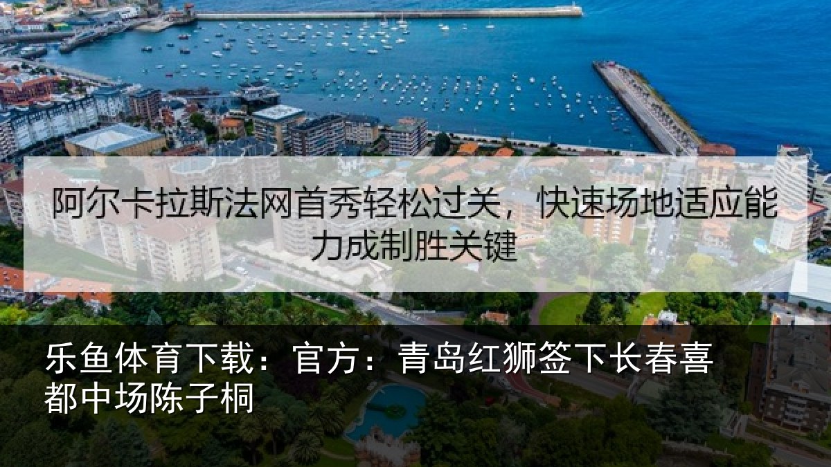 乐鱼体育下载：官方：青岛红狮签下长春喜都中场陈子桐